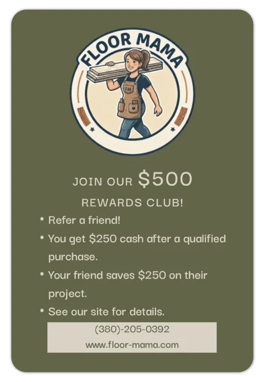 Floor Mama $500 Rewards Club card: refer a friend, you get $250 cash after a qualified purchase, your friend saves $250 on their project